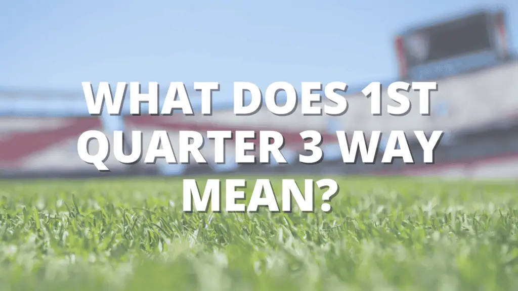 Text overlay on a blurred stadium background asking, "What does 1st Quarter 3 Way Mean?" over a grassy foreground.